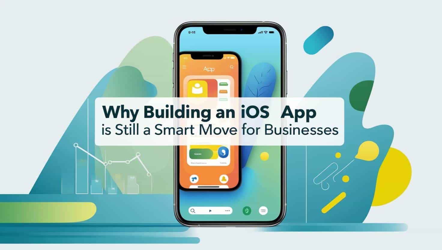Why Building an iOS App Is Still a Smart Move for Businesses